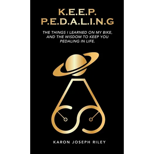 K.E.E.P. P.E.D.A.L.I.N.G.: The Things I Learned On My Bike - Paperback