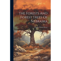 The Forests And Forest Trees Of Nebraska - Paperback