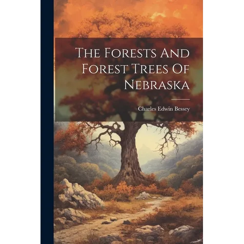 The Forests And Forest Trees Of Nebraska - Paperback