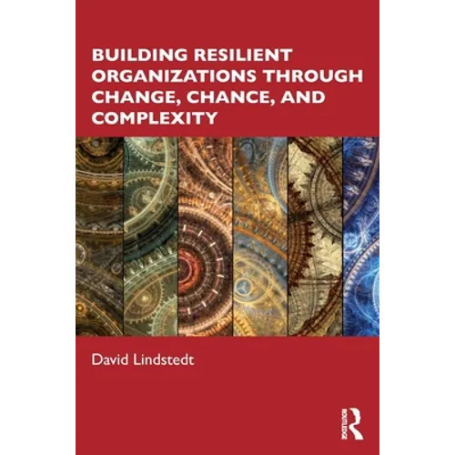 Building Resilient Organizations Through Change, Chance, and Complexity - Paperback