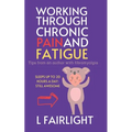 Working Through Chronic Pain and Fatigue: Tips from an author with fibromyalgia - Paperback