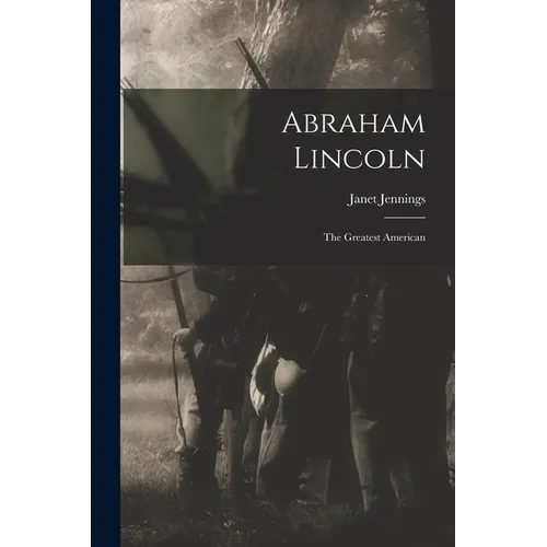 Abraham Lincoln: the Greatest American