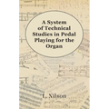 A System of Technical Studies in Pedal Playing for the Organ - Paperback
