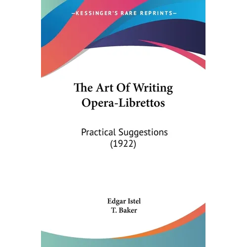 The Art Of Writing Opera-Librettos: Practical Suggestions (1922) - Paperback