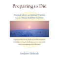 Preparing to Die: Practical Advice and Spiritual Wisdom from the Tibetan Buddhist Tradition - Paperback