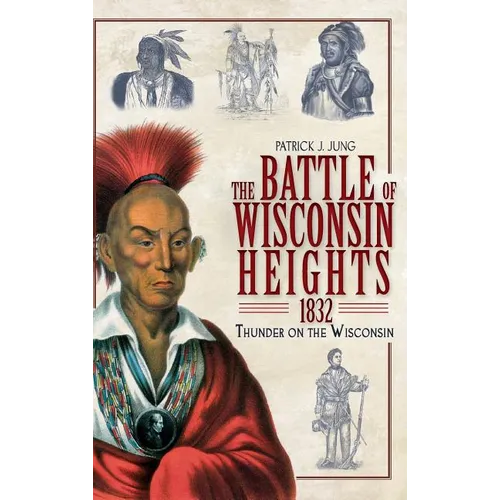 The Battle of Wisconsin Heights, 1832: Thunder on the Wisconsin