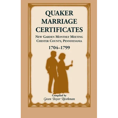 Quaker Marriage Certificates: New Garden Monthly Meeting, Chester County, Pennsylvania, 1704-1799