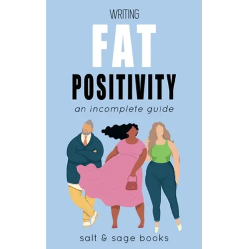 Writing Fat Positivity: An Incomplete Guide - Paperback
