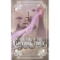The Girl in the Clockwork Tower: A Steampunk Rapunzel Retelling - Paperback