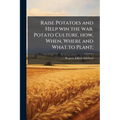 Raise Potatoes and Help win the war. Potato Culture, how, When, Where and What to Plant;