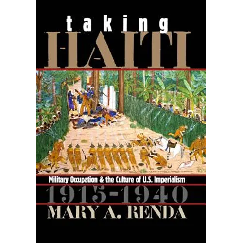 Taking Haiti: Military Occupation and the Culture of U.S. Imperialism, 1915-1940