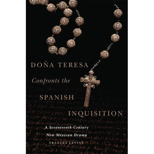 Doña Teresa Confronts the Spanish Inquisition: A Seventeenth-Century New Mexican Drama