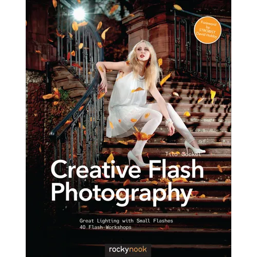 Creative Flash Photography: Great Lighting with Small Flashes: 40 Flash Workshops - Paperback