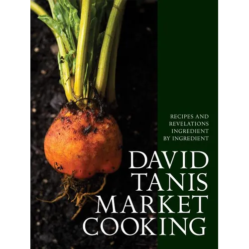 David Tanis Market Cooking: Recipes and Revelations, Ingredient by Ingredient - Hardcover
