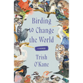 Birding to Change the World: A Memoir - Hardcover