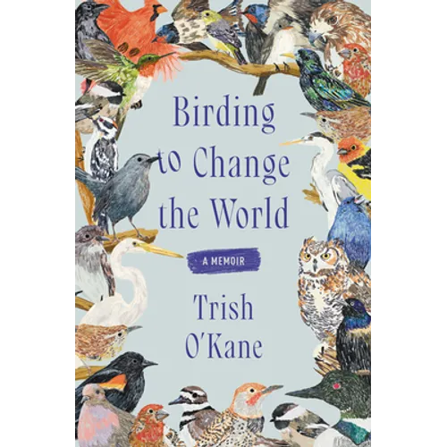 Birding to Change the World: A Memoir - Hardcover