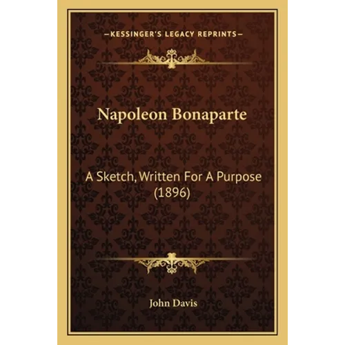 Napoleon Bonaparte: A Sketch, Written For A Purpose (1896)