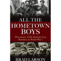 All the Hometown Boys: Wisconsin's 150th Machine Gun Battalion in World War I - Hardcover