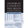 Antitrust Consent Decrees in Theory and Practice:: Why Less Is More - Paperback