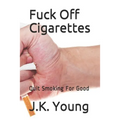 Fuck Off Cigarettes: Quit Smoking For Good - Paperback