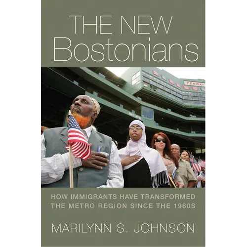 The New Bostonians: How Immigrants Have Transformed the Metro Area Since the 1960s