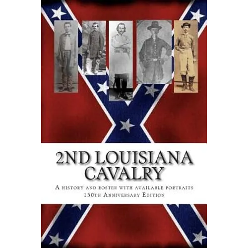 2nd Louisiana Cavalry: A short illustrated history of their action in Louisiana during the Civil War with roster and portraits. Released on t