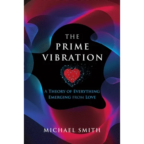 The Prime Vibration: A Theory of Everything Emerging from Love - Paperback