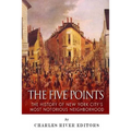 The Five Points: The History of New York City's Most Notorious Neighborhood