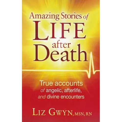 Amazing Stories of Life After Death: True Accounts of Angelic, Afterlife, and Divine Encounters - Paperback