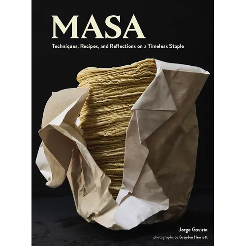 Masa: Techniques, Recipes, and Reflections on a Timeless Staple - Hardcover