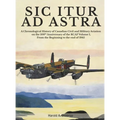 Sic Itur Ad Astra: A Chronological History of Canadian Civil and Military Aviation on the 100th Anniversary of the RCAF Volume 1, From the beginning t - Hardcover