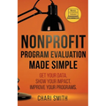 Nonprofit Program Evaluation Made Simple: Get your Data. Show your Impact. Improve your Programs. - Paperback