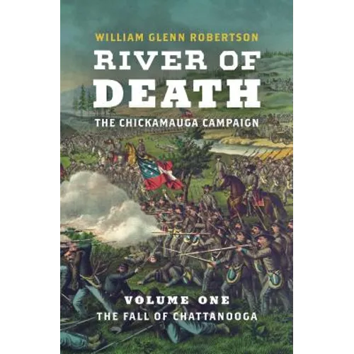 River of Death--The Chickamauga Campaign: Volume 1: The Fall of Chattanooga