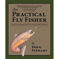 The Practical Fly Fisher: Lessons Learned from a Lifetime of Fly Fishing