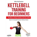 Kettlebell Training for Beginners: The Basics: Swings, Snatches, Get Ups, and More - Paperback