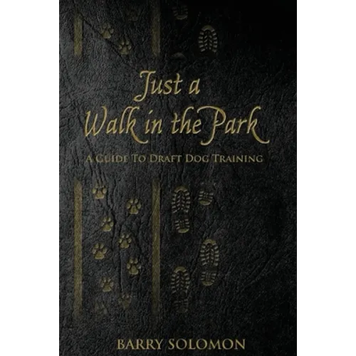 Just a Walk in the Park: A Guide to Draft Dog Training - Paperback