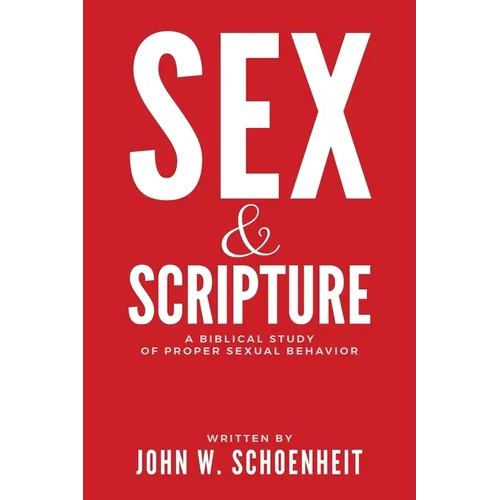 Sex & Scripture: A Biblical Study of Proper Sexual Behavior - Paperback