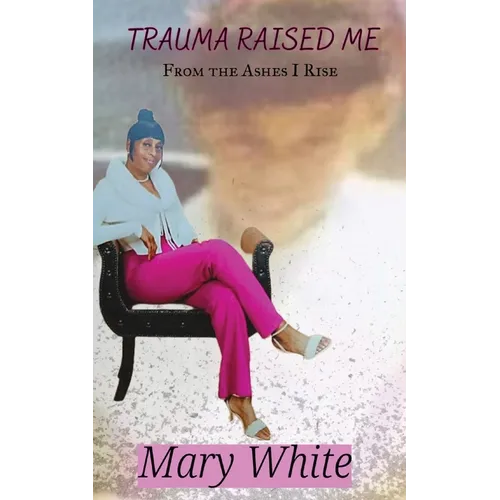 Trauma Raised Me: From the Ashes I Rise - Paperback