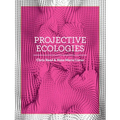 Projective Ecologies: Ecology, Research, and Design in the Climate Age - Paperback