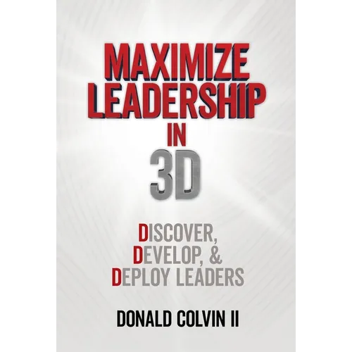 Maximize Leadership In 3D: Discover, Develop, & Deploy Leaders - Hardcover