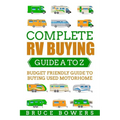 Complete RV Buying Guide A to Z: Budget Friendly Guide to Buying Used Motorhome - Paperback