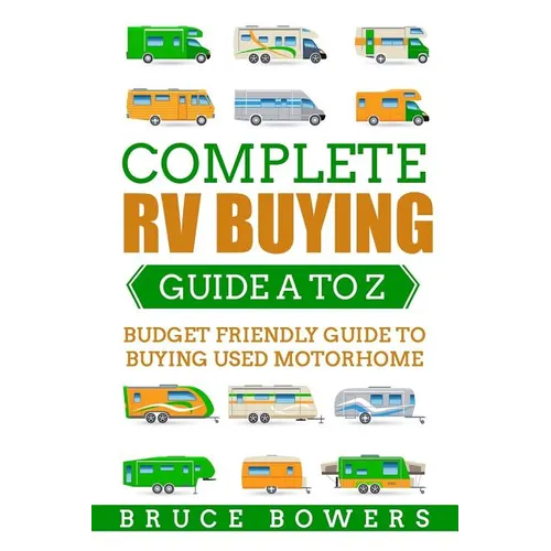 Complete RV Buying Guide A to Z: Budget Friendly Guide to Buying Used Motorhome - Paperback