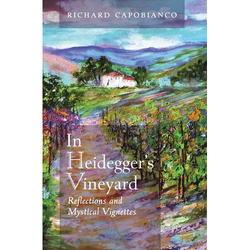In Heidegger's Vineyard: Reflections and Mystical Vignettes - Hardcover