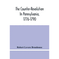The Counter-Revolution In Pennsylvania, 1776-1790 - Paperback