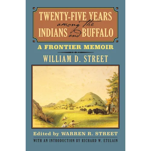 Twenty-Five Years Among the Indians and Buffalo: A Frontier Memoir