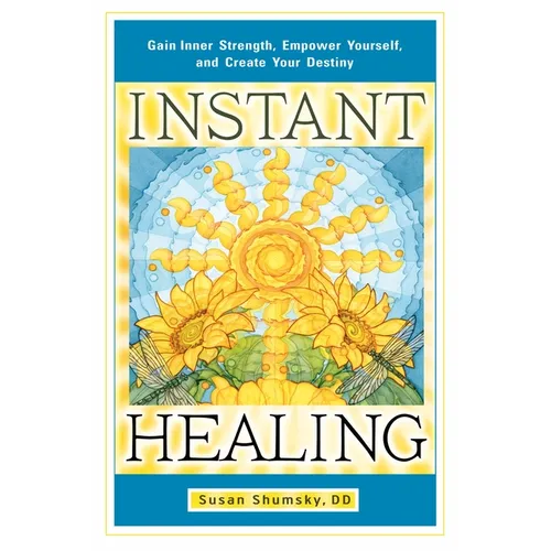 Instant Healing: Gain Inner Strength, Empower Yourself, and Create Your Destiny - Paperback