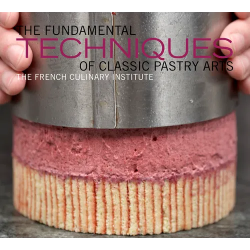The Fundamental Techniques of Classic Pastry Arts - Hardcover