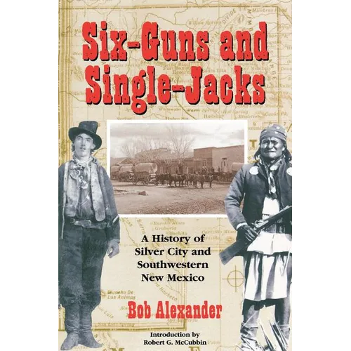 Six-Guns and Single-Jacks: A History of Silver City and Southwest New Mexico