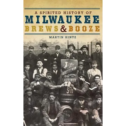 A Spirited History of Milwaukee Brews & Booze