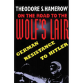 On the Road to the Wolfus Lair: German Resistance to Hitler